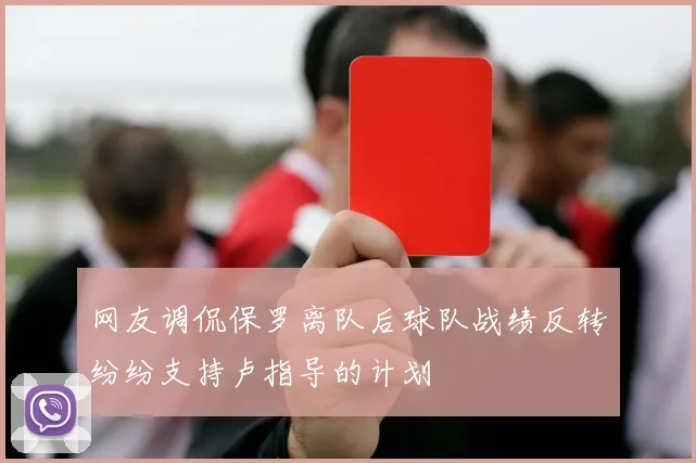 网友调侃保罗离队后球队战绩反转纷纷支持卢指导的计划